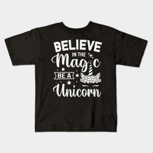 Believe In The Magic, Be A Unicorn Kids T-Shirt